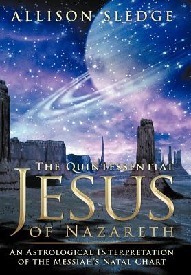 The Quintessential Jesus of Nazareth: An Astrological Interpretation of the Messiah's Natal Chart - Allison Sledge
