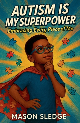 Autism Is My Superpower: Embracing Every Piece Of Me - Mason Sledge
