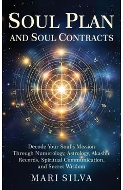 Coperta cărții 'Soul Plan and Soul Contracts: Decode Your Soul's Mission Through Numerology, Astrology, Akashic Records, Spiritual'