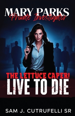 Mary Parks, Private Investigator: The Lettuce Caper! Live to Die! - Sam J. Cutrufelli
