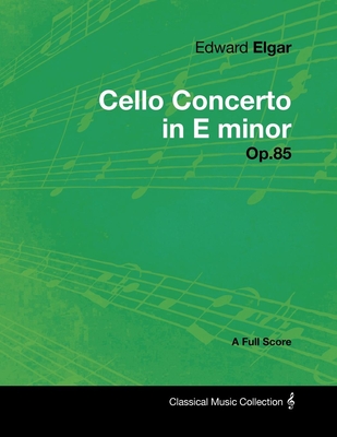 Edward Elgar - Cello Concerto in E minor - Op.85 - A Full Score - Edward Elgar