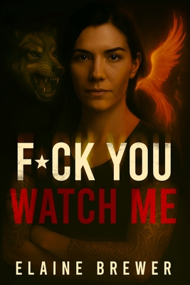 F*ck You, Watch Me - Elaine Brewer