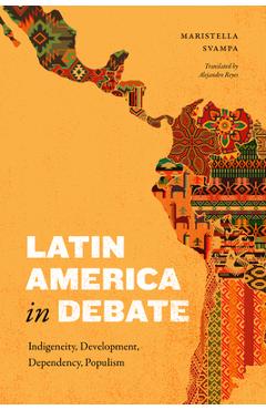 Poza produsului Latin America in Debate: Indigeneity, Development, Dependency, Populism - Maristella Svampa