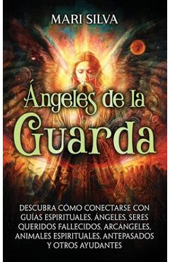 Coperta cărții 'Ángeles de la Guarda: Descubra cómo conectarse con guías espirituales, ángeles, seres queridos fallecidos, arcángeles,'