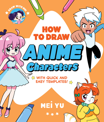Draw with Mei: How to Draw Anime Characters: With Quick and Easy Templates - Mei Yu