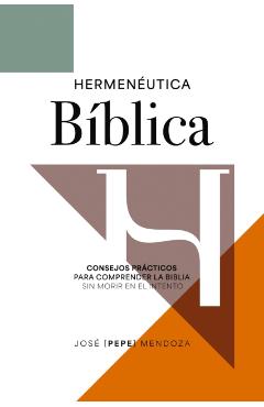 Hermenéutica Bíblica: Consejos Prácticos Para Comprender La Biblia Sin Morir En El Intento - Pepe Mendoza