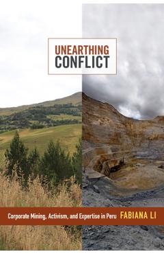 Coperta cărții 'Unearthing Conflict: Corporate Mining, Activism, and Expertise in Peru - Fabiana Li'