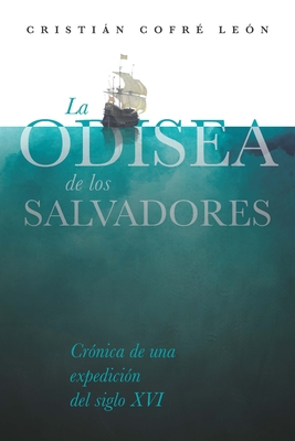 La Odisea de los Salvadores: Crónica de una expedición del siglo XVI - Cristián Cofré León