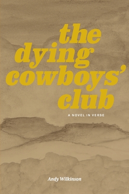 The Dying Cowboys' Club: A Novel in Verse - Andy Wilkinson