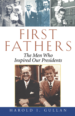 First Fathers: The Men Who Inspired Our Presidents - Harold I. Gullan
