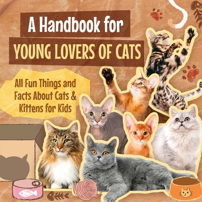 A Handbook for Young Lovers of Cats: All Fun Things and Facts About Cats & Kittens for Kids - Joseph Brown