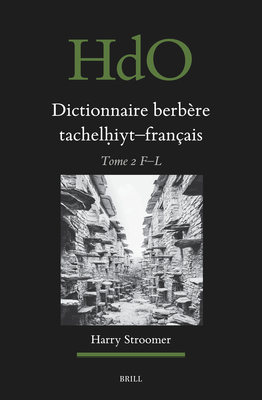 Dictionnaire Berbère Tachelḥiyt - Français: Établi Sur La Base d'Ouvrages Publiés Et Non-Publiés, d'Études Et Documents Divers, de Thèses Univer - Harry Stroomer