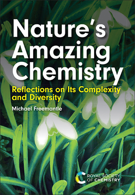 Nature's Amazing Chemistry: Reflections on Its Complexity and Diversity - Michael Freemantle