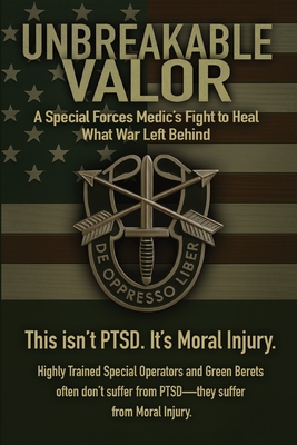 Unbreakable Valor: A Special Forces Medic's Fight to Heal What War Left Behind - Drew Webb