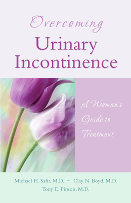 Overcoming Urinary Incontinence: A Woman's Guide to Treatment - Michael H. Safir