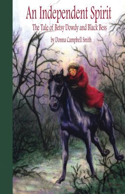An Independent Spirit: The Tale of Betsy Dowdy and Black Bess - Donna Campbell Smith