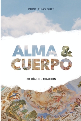 Alma & Cuerpo: 30 días de oración a la luz de la Teología del Cuerpo - Elias Duff