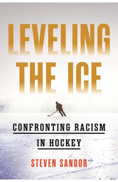Poza produsului Leveling the Ice: Confronting Racism in Hockey - Steven Sandor