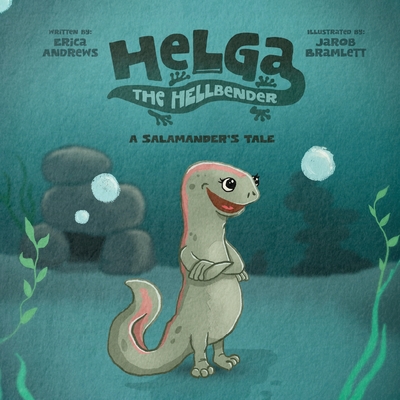 Helga the Hellbender: A Salamander's Tale - Erica Andrews