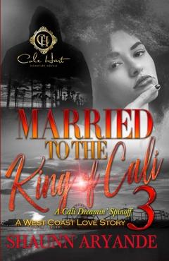 Poza produsului Married To The King Of Cali 3: A West Coast Love Story: The Finale - Shaunn Aryande
