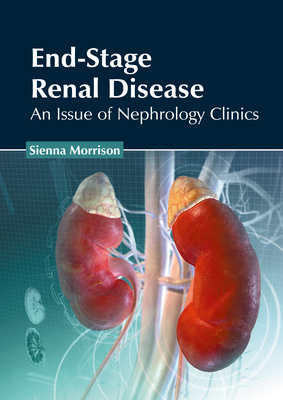 End-Stage Renal Disease: An Issue of Nephrology Clinics - Sienna Morrison