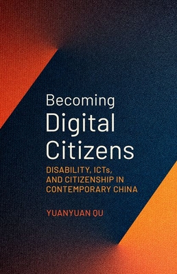 Becoming Digital Citizens: Disability, Icts, and Citizenship in Contemporary China - Yuanyuan Qu