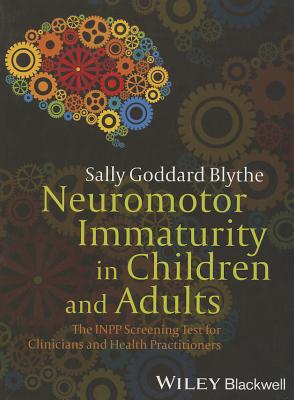 Neuromotor Immaturity in Children and Adults: The Inpp Screening Test for Clinicians and Health Practitioners - Sally Goddard Blythe