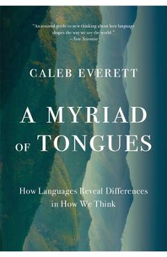 Coperta cărții 'A Myriad of Tongues: How Languages Reveal Differences in How We Think - Caleb Everett'