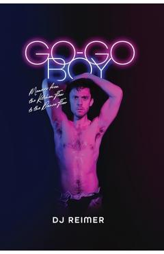 Coperta cărții 'Go-Go Boy: Memoirs from the Kitchen Floor to the Dance Floor - Dj Reimer'
