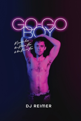 Go-Go Boy: Memoirs from the Kitchen Floor to the Dance Floor - Dj Reimer