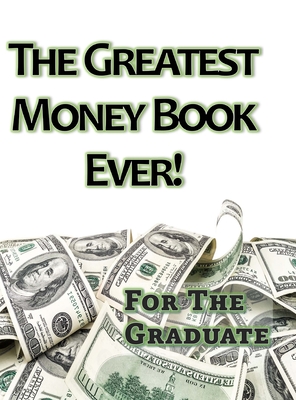 The Greatest Money Book Ever!: A Great Gift for the Graduate - Laurie Lamantia