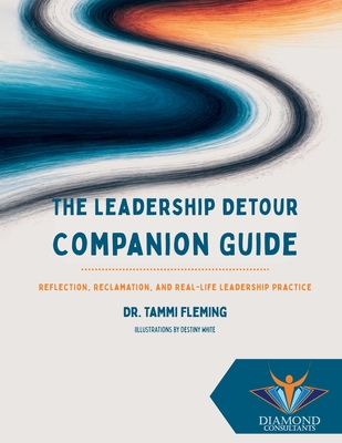 The Leadership Detour Companion Guide: Reflection, Reclamation, and Real-Life Leadership Practice - Tammi Fleming