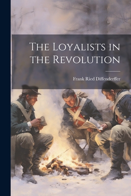 The Loyalists in the Revolution - Frank Ried Diffenderffer