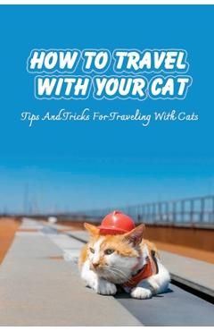 Coperta cărții 'How To Travel With Your Cat: Tips And Tricks For Traveling With Cats: Tips For Traveling With Cats - Meg Landucci'