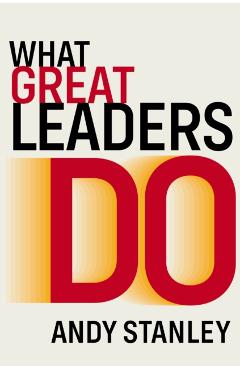 What Great Leaders Do: 10 Imperatives for Maximum Impact - Andy Stanley