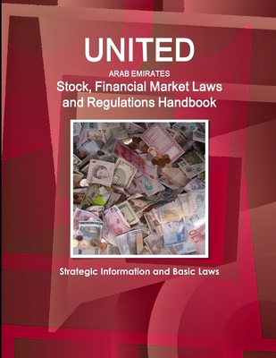 UAE Stock, Financial Market Laws and Regulations Handbook - Strategic Information and Basic Laws - Inc Ibp