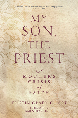 My Son, the Priest: A Mother's Crisis of Faith - Kristin Grady Gilger
