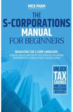 Coperta cărții 'The S-Corporations Manual for Beginners - Mick Pham'