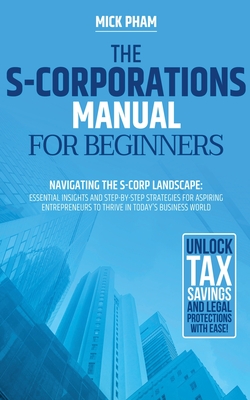 The S-Corporations Manual for Beginners - Mick Pham