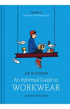 Poza produsului An Informal Guide to Workwear: Form, Function and Fashion - A. W. Sylvester