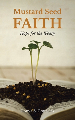 Mustard Seed FAITH: Hope for the Weary - Donya S. Gonzalez
