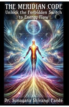 Poza produsului The Meridian Code: Unlock the Forbidden Switch to Energy Flow - Sunayana Shivangi Pandé
