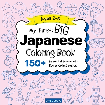 My Big Japanese Coloring Book for Kids: 150+ Essential First Words with Fun and Easy Doodles to Color Japanese-English Bilingual Edition - Upfly Books