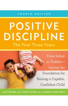 Coperta cărții 'Positive Discipline: The First Three Years, Fourth Edition: From Infant to Toddler--Laying the Foundation for Raising a'