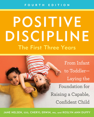 Coperta cărții 'Positive Discipline: The First Three Years, Fourth Edition: From Infant to Toddler--Laying the Foundation for Raising a'