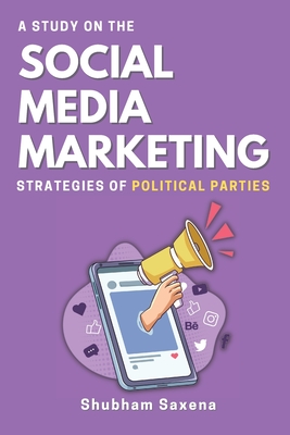 A Study on the Social Media Marketing Strategies of Political Parties - Shubham Saxena