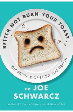 Poza produsului Better Not Burn Your Toast: The Science of Food and Health - Joe Schwarcz