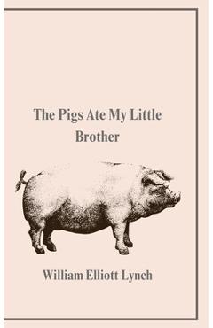 Coperta cărții 'The Pigs Ate My Little Brother - William Lynch'