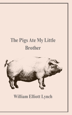 The Pigs Ate My Little Brother - William Lynch