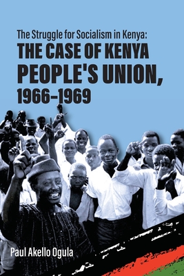 The Struggle for Socialism: The Case of the Kenya People's Union - Paul Akello Ogula